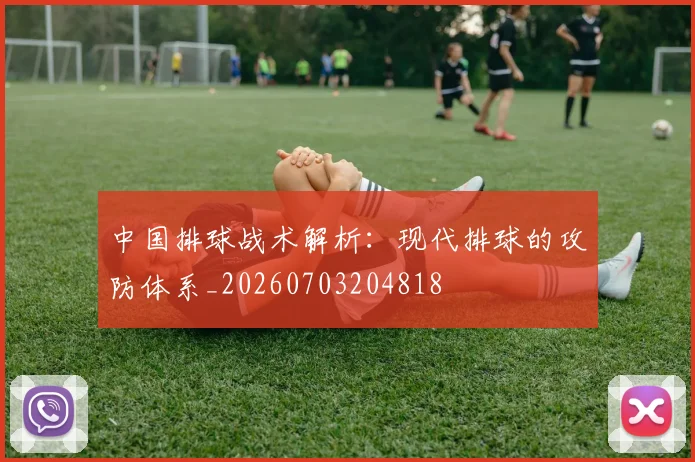 中国排球战术解析：现代排球的攻防体系_20260703204818