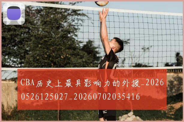 CBA历史上最具影响力的外援_20260526125027_20260702035416