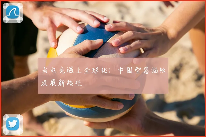 当电竞遇上全球化:中国智慧描绘发展新路径